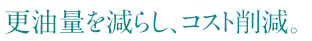 廃油をゼロにし、コスト削減。