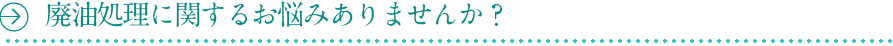 廃油処理に関するお悩みありませんか？